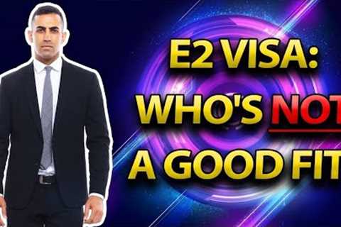 E2 Visa: Who is NOT a Good Candidate?