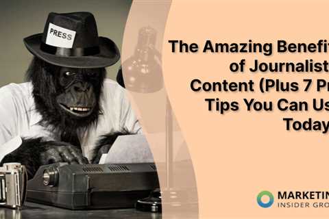 How to Create Content Like a Journalist: Tips for Better Marketing