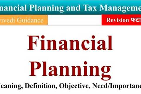 Financial Planning Definition, need of financial planning, financial planning and tax management mba