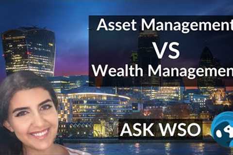 Asset (AM) vs Wealth Management (PWM) &amp; What They Do