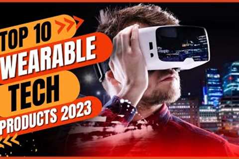 Unveiling the Top 10 Best Wearable Tech Products of 2023#techreview