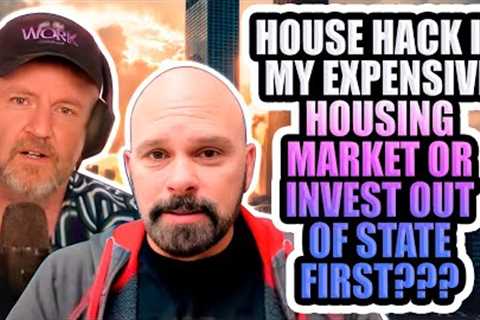 Should I House Hack in My Expensive Housing Market OR Start Investing Out of State First???