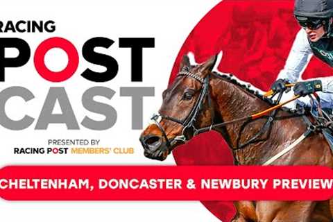 THE JUMPS IS BACK! | Cheltenham, Doncaster and Newbury Preview | Racing Postcast | Horse Racing Tips