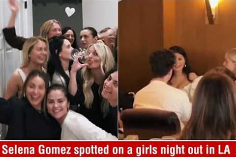 Selena Gomez spotted on a girls night out together with friends in LA
