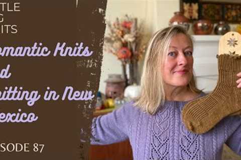 Episode 87 - Romantic Knits, Violeta Sweater, and Knitting in New Mexico