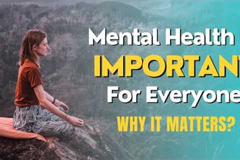 Unraveling Mental Health: Why It Matters?