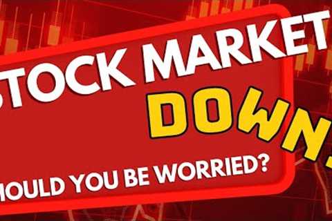 The Stock Market is DOWN! - Should you be WORRIED? 10 Reasons Not to Be!