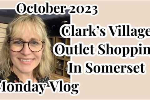 Monday Vlog. Clark’s Village Outlet Shopping In Somerset. October 2023