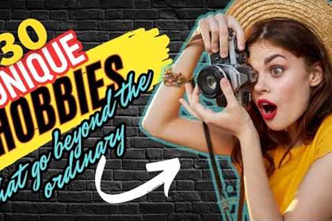 30 Unique Hobbies that will blow your mind.