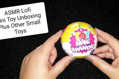 ASMR• Lofi• Unboxing Mini Brands Surprise Toys• Plus Other Small Toys Show &amp; Tell