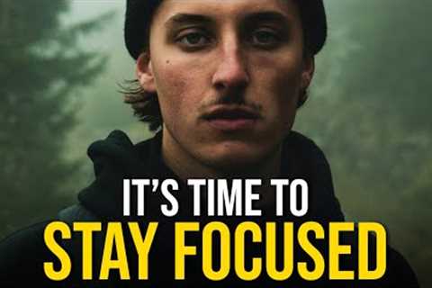 IT'S TIME TO STAY FOCUSED - Best Motivational Video