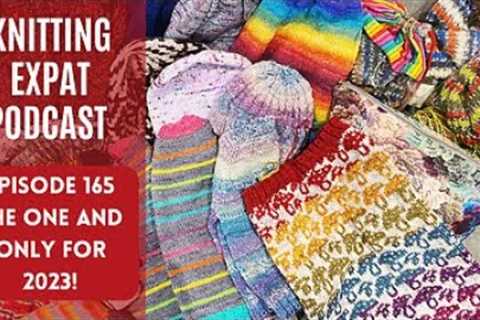 Knitting Expat - Episode 165 - The One &amp; Only for 2023!
