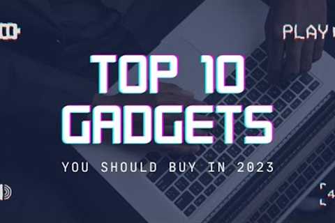 The Top 10 Must-Have Gadgets of Late 2023