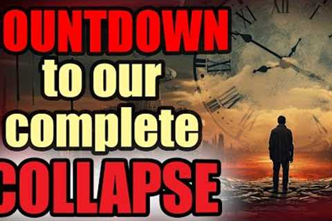 The Countdown to Collapse: Brace Yourself  - COLLAPSE IMMINENT
