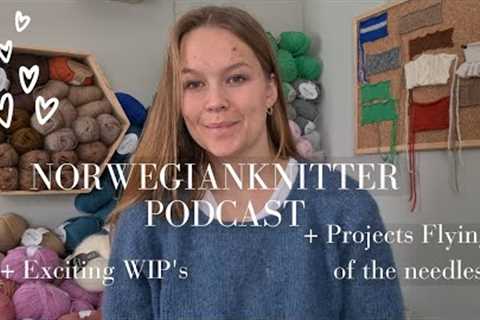 Projects Are Flying Of The Needles // Norwegianknitter Knitting Podcast 017