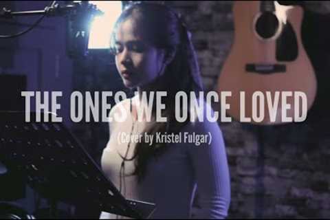 THE ONES WE ONCE LOVED - Ben&amp;Ben (Female Cover by Kristel Fulgar)