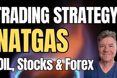 Trading Strategy: Natural Gas, PLUS Stocks, Commodities, Oil and Forex