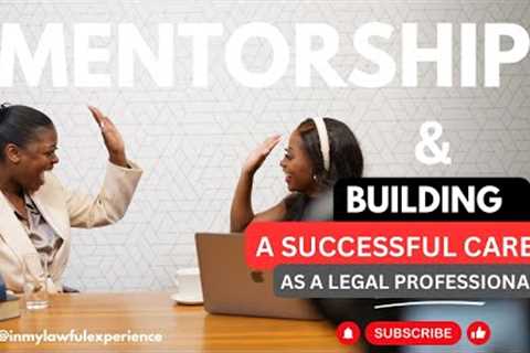 MENTORSHIP &amp; BUILDING A SUCCESSFUL CAREER AS A LEGAL PROFESSIONAL| LAW |ADVICE | LIFE AS AN..