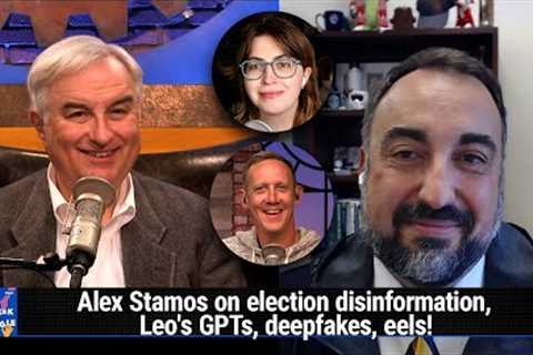 More Eel Guys Than You Know - Leo's GPTs, Alex Stamos on election disinformation, deepfakes, eels!