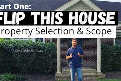 Selecting the Right Property and Establishing the Scope of Work - Flip This House Part One