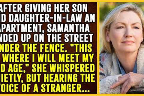 After giving her son and daughter-in-law an apartment,Samantha ended up on the street under a fence…