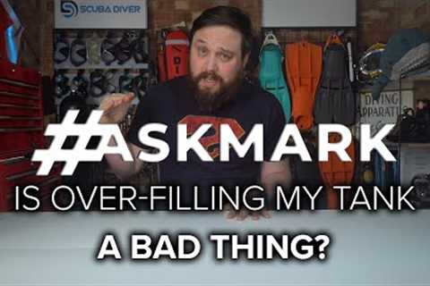 Is Over-Filling a Scuba Cylinder a Bad Thing? #scuba  #askmark