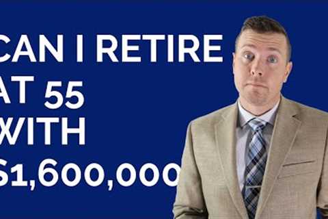 Can I Retire at 55 with $1.6 Million?