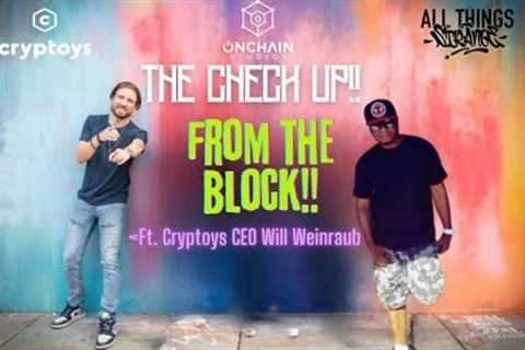 THE CHECK UP!! Ep. 3 From The Block Ft. Cryptoys CEO - Will Weinraub!!