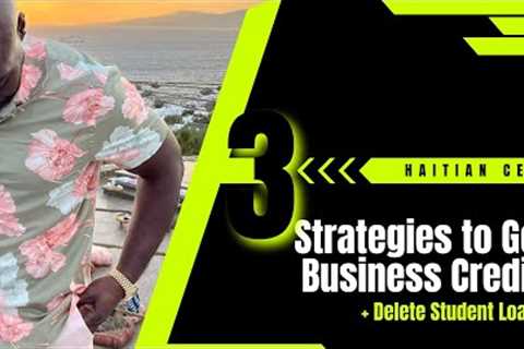 3 Strategies to Get Business Credit and Delete Student Loans | Haitian CEO