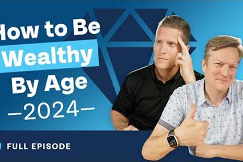 How to Be Wealthy By Age! (2024 Edition)