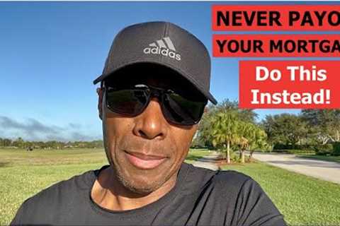 WHY YOU SHOULD NEVER PAYOFF YOUR MORTGAGE