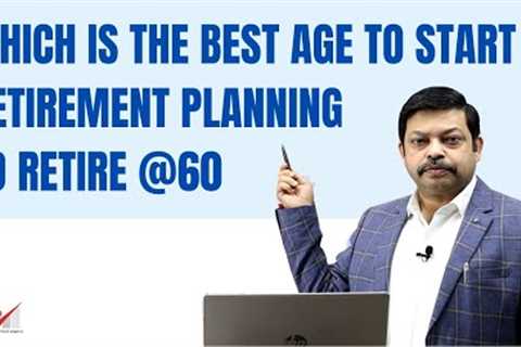 WHICH IS THE BEST AGE TO PLAN RETIREMENT PLANNING FOR RETIREMENT AT 60? | WHEN TO PLAN RETIREMENT?