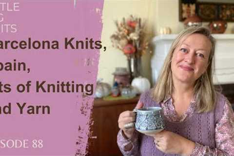 Episode 88 - Barcelona Knits, Spain, lots of Knitting and Yarn!