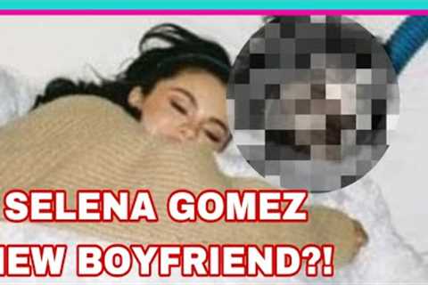 Selena Gomez NEW FAMOUS BOYFRIEND EXPOSED!