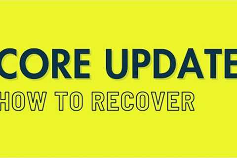 How to Recover from a Google Core Update (2023)