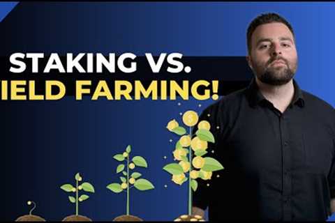 Staking Vs. Yield Farming (Explained)