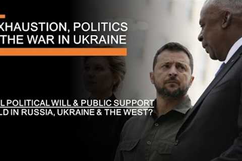 Exhaustion, Politics &amp; The War in Ukraine - Public Support, Allied Endurance &amp; the War in..