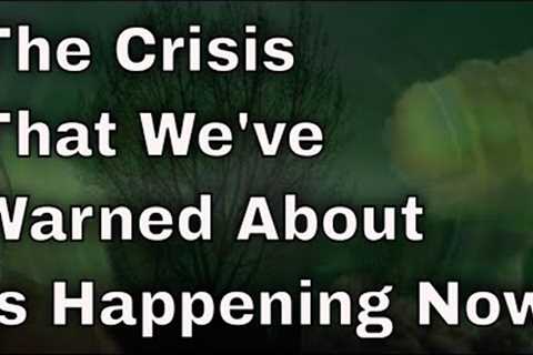 The Crisis That We've Warned About Is Happening Now! - Watch This Video Before It's Too Late