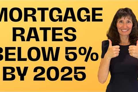 2024-2025 Mortgage Rate Predictions: Interest Rates Below 5% by 2025