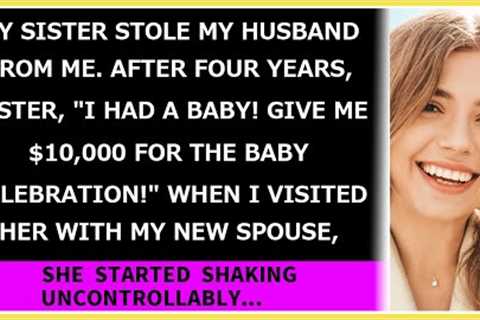 My sis stole my hubby from me. After four years, sis, Give me $10,000 for the baby celebration!