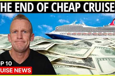 Why Cheap Cruises are Over (&amp; Top 10 Cruise News)