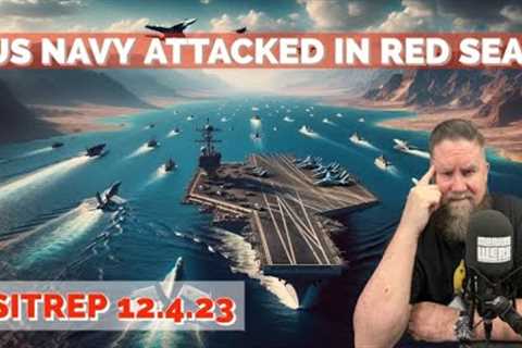 US Navy Attacked in the Red Sea! SITREP 12.4.23