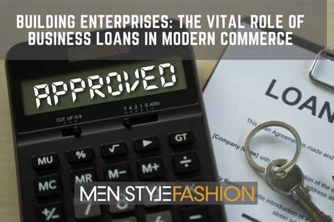 Building Enterprises – The Vital Role of Business Loans in Modern Commerce