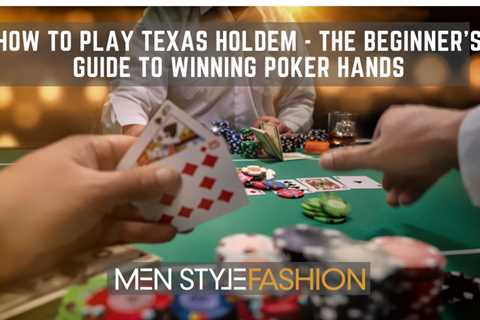 How to Play Texas Holdem – The Beginner’s Guide to Winning Poker Hands