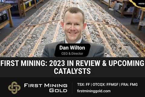 First Mining: 2023 in Review &amp; Upcoming Catalysts