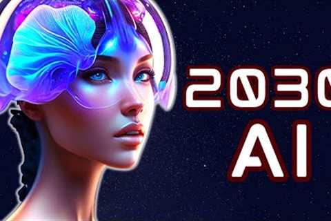 How Powerful Will AI Be In 2030?