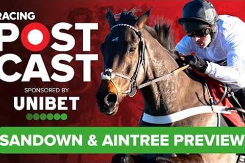 Sandown &amp; Aintree Preview | Horse Racing Tips | Racing Postcast sponsored by Unibet