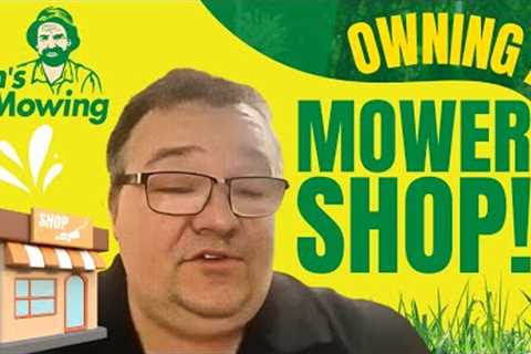 I started with Jim's Mowing and now own my local mower shop!