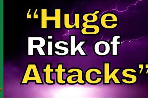 WARNING: Be Prepared For Attacks