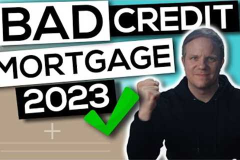 Get a Bad Credit Mortgage in 2023 - The Easy Way!